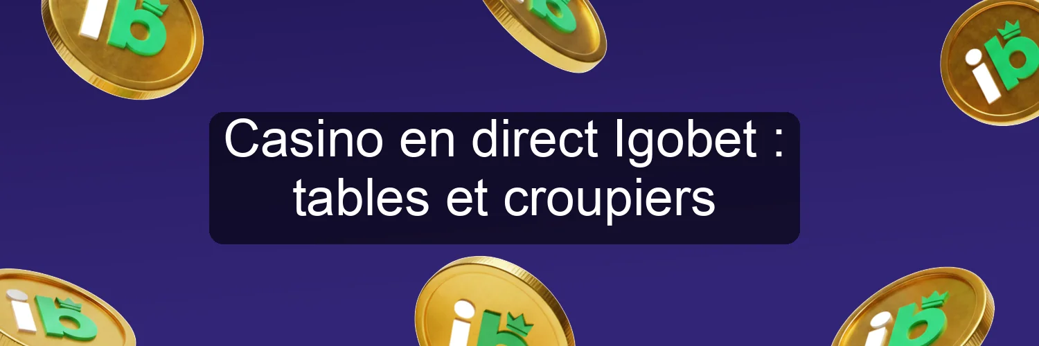 Casino en direct Igobet : tables et croupiers