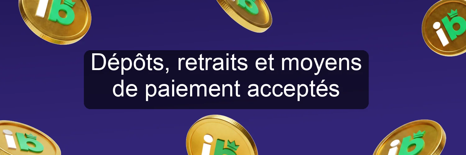 Dépôts, retraits et moyens de paiement acceptés