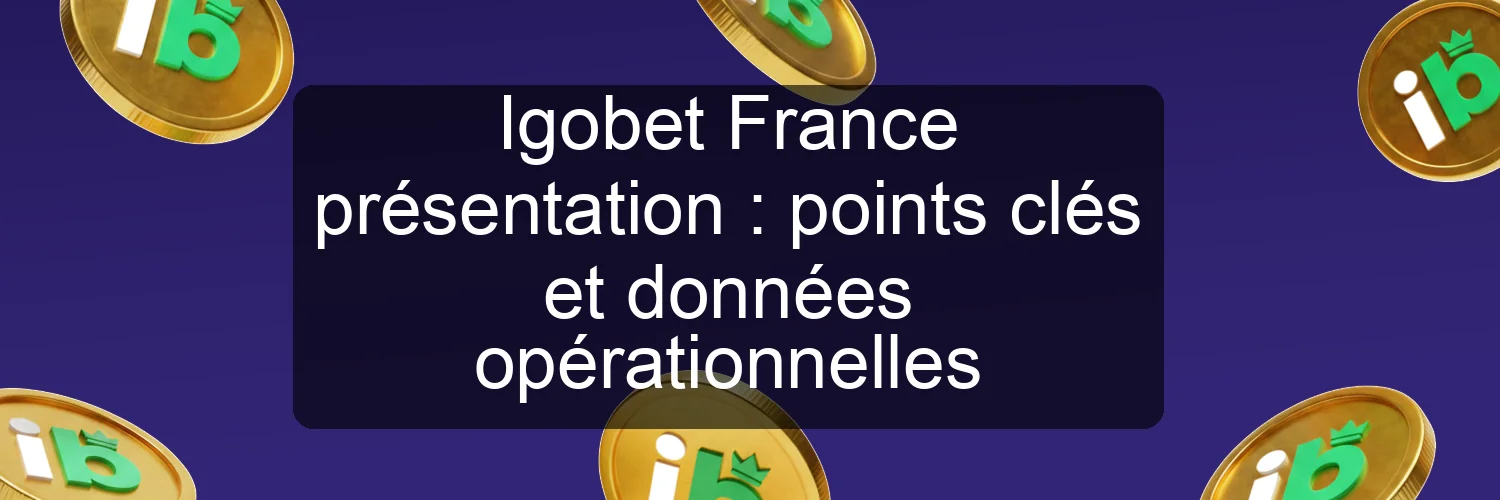 Igobet France présentation : points clés et données opérationnelles